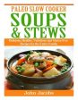 Paleo Slow Cooker Soups & Stews: Delicious, Healthy, Nutritious and Gluten Free Recipes for the Entire Family Hot on Sale