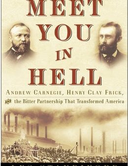 Meet You in Hell: Andrew Carnegie, Henry Clay Frick, and the Bitter Partnership That Changed America Cheap