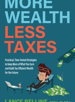 More Wealth, Less Taxes: Practical, Time-Tested Strategies to Keep More of What Your Earn and Build Tax Efficient Wealth for the Future Supply