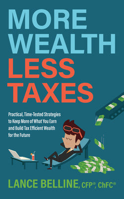 More Wealth, Less Taxes: Practical, Time-Tested Strategies to Keep More of What Your Earn and Build Tax Efficient Wealth for the Future Supply