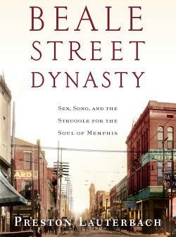 Beale Street Dynasty: Sex, Song, and the Struggle for the Soul of Memphis For Discount