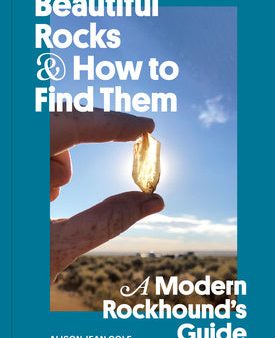 Beautiful Rocks and How to Find Them: A Modern Rockhound s Guide Cheap