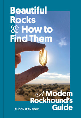 Beautiful Rocks and How to Find Them: A Modern Rockhound s Guide Cheap