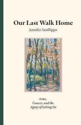 Our Last Walk Home: Love, Cancer, and the Agony of Letting Go For Cheap