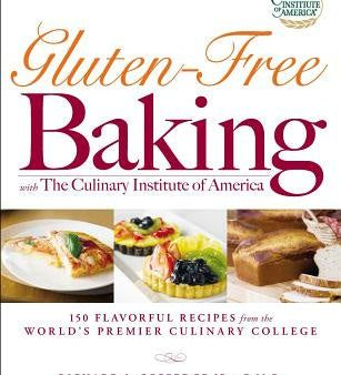 Gluten-Free Baking with the Culinary Institute of America: 150 Flavorful Recipes from the World s Premier Culinary College Hot on Sale