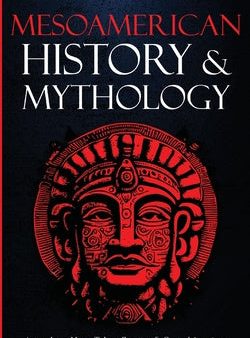 Mesoamerican History & Mythology: Aztec, Inca, Maya, Toltec, Zapotec & Central American Myths, Legends, Mysteries & History Uncovered Fashion