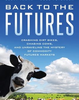 Back to the Futures: Crashing Dirt Bikes, Chasing Cows, and Unraveling the Mystery of Commodity Futures Markets Online now