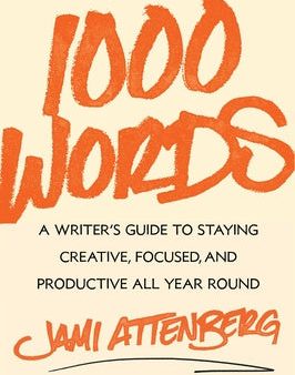 1000 Words: A Writer s Guide to Staying Creative, Focused, and Productive All Year Round Online now