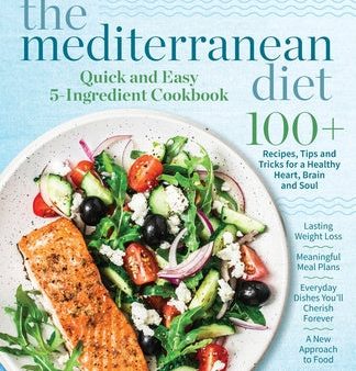 Mediterranean Diet Quick and Easy 5-Ingredient Cookbook: 100+ Recipes, tips and tricks for a healthy heart, brain and soul Lasting weight loss Mea, The Discount