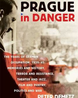 Prague in Danger: The Years of German Occupation, 1939-45: Memories and History, Terror and Resistance, Theater and Jazz, Film and Poetr Online Hot Sale