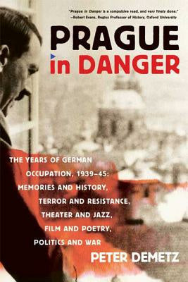 Prague in Danger: The Years of German Occupation, 1939-45: Memories and History, Terror and Resistance, Theater and Jazz, Film and Poetr Online Hot Sale