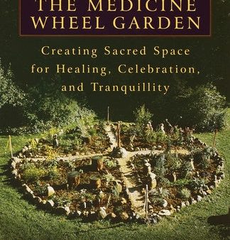 Medicine Wheel Garden: Creating Sacred Space for Healing, Celebration, and Tranquillity, The Cheap