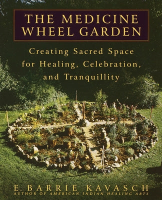 Medicine Wheel Garden: Creating Sacred Space for Healing, Celebration, and Tranquillity, The Cheap