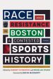 Race and Resistance in Boston: A Contested Sports History For Cheap