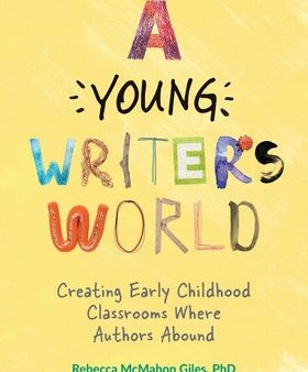 Young Writer s World: Creating Early Childhood Classrooms Where Authors Abound, A Online