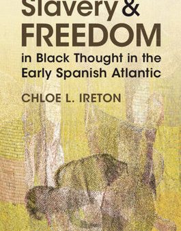 Slavery and Freedom in Black Thought in the Early Spanish Atlantic For Cheap