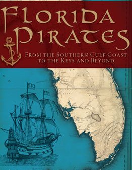 Florida Pirates: From the Southern Gulf Coast to the Keys and Beyond Online