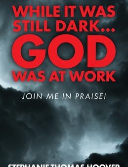 While It Was Still Dark...God Was at Work: Join Me in Praise! For Discount