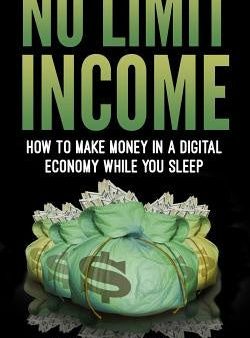 No Limit Income: How To Make Money In A Digital Economy While You Sleep Online Sale