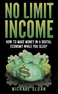 No Limit Income: How To Make Money In A Digital Economy While You Sleep Online Sale