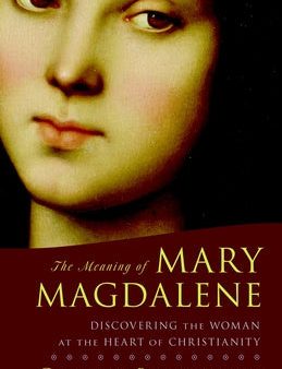 Meaning of Mary Magdalene: Discovering the Woman at the Heart of Christianity, The on Sale