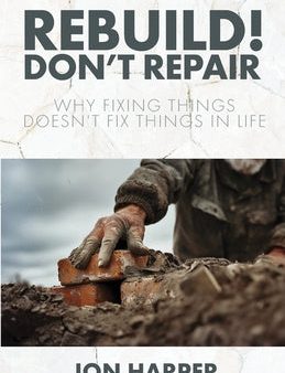 Rebuild! Don t Repair: Why Fixing Things Doesn t Fix Things in Life Supply