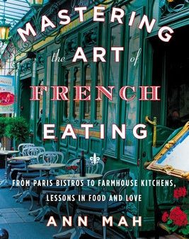 Mastering the Art of French Eating: From Paris Bistros to Farmhouse Kitchens, Lessons in Food and Love Online Sale