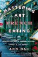 Mastering the Art of French Eating: From Paris Bistros to Farmhouse Kitchens, Lessons in Food and Love Online Sale