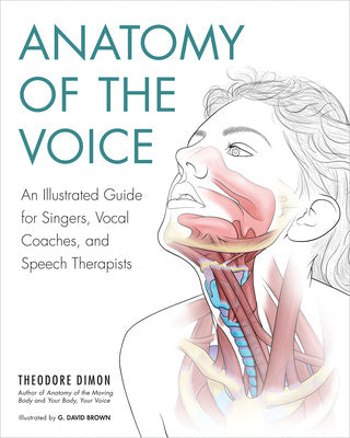 Anatomy of the Voice: An Illustrated Guide for Singers, Vocal Coaches, and Speech Therapists For Sale