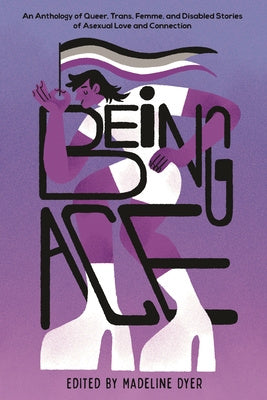 Being Ace: An Anthology of Queer, Trans, Femme, and Disabled Stories of Asexual Love and Connection Fashion