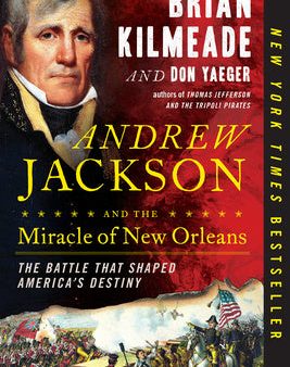 Andrew Jackson and the Miracle of New Orleans: The Battle That Shaped America s Destiny For Discount