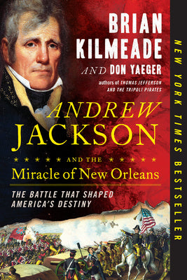 Andrew Jackson and the Miracle of New Orleans: The Battle That Shaped America s Destiny For Discount