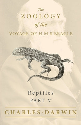 Reptiles - Part V - The Zoology of the Voyage of H.M.S Beagle; Under the Command of Captain Fitzroy - During the Years 1832 to 1836 Online Hot Sale