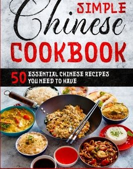 Simple Chinese Cookbook: 50 Essential Chinese Recipes You Need To Have, The Online