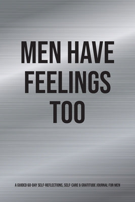 Men Have Feelings Too: A Guided 60-Day Self-Reflections, Self-Care & Gratitude Journal for Men Online Hot Sale