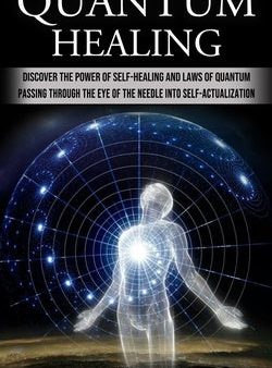 Quantum Healing: Discover The Power Of Self-healing And Laws Of Quantum (Passing Through The Eye Of The Needle Into Self-actualization) Online Sale